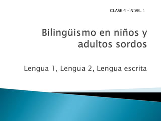 CLASE 4 – NIVEL 1




Lengua 1, Lengua 2, Lengua escrita
 