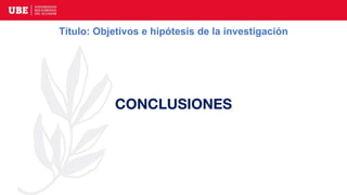 Título: Objetivos e hipótesis de la investigación
CONCLUSIONES
 