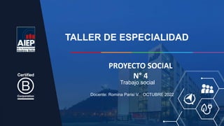 TALLER DE ESPECIALIDAD
Docente: Romina Parisi V. OCTUBRE 2022
Trabajo social
PROYECTO SOCIAL
N° 4
 