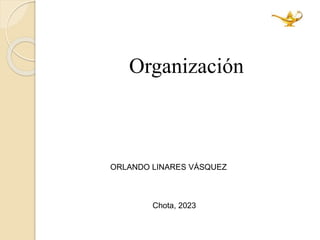 Organización
ORLANDO LINARES VÁSQUEZ
Chota, 2023
 