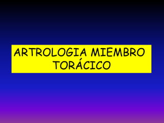 ARTROLOGIA MIEMBRO
TORÁCICO
 