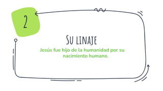 Su linaje
Jesús fue hijo de la humanidad por su
nacimiento humano.
2
 