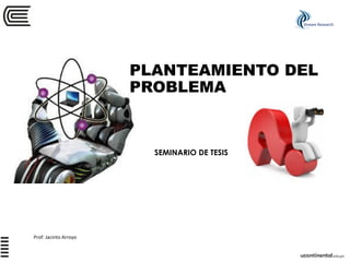 Stream Research
Prof: Jacinto Arroyo
SEMINARIO DE TESIS
PLANTEAMIENTO DEL
PROBLEMA
 