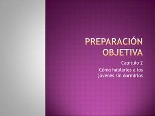 Capítulo 2
 Cómo hablarles a los
jóvenes sin dormirlos
 