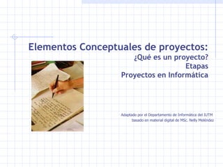 Elementos Conceptuales de proyectos:  ¿Qué es un proyecto? Etapas Proyectos en Informática ,[object Object],[object Object]
