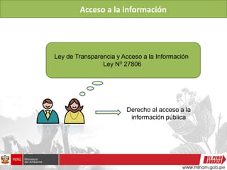 Ley de Transparencia y Acceso a la Información
Ley N0 27806
Derecho al acceso a la
información pública
Acceso a la información
 