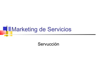 Marketing de Servicios

         Servucción
 