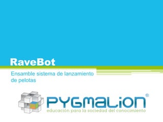 RaveBot
Ensamble sistema de lanzamiento
de pelotas
 