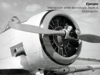 Ejemplo
Interacción entre tecnología, leyes e
información

 