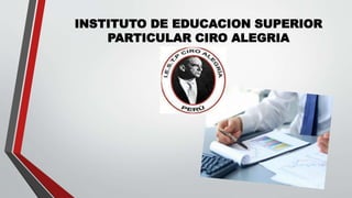INSTITUTO DE EDUCACION SUPERIOR
PARTICULAR CIRO ALEGRIA
 