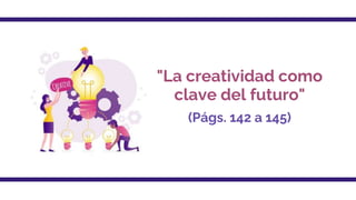 "La creatividad como
clave del futuro"
(Págs. 142 a 145)
 