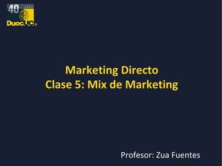 Marketing Directo Clase 5: Mix de Marketing Profesor: Zua Fuentes 