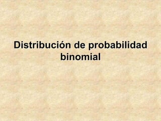 Distribución de probabilidad
          binomial
 