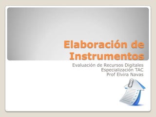 Elaboración de Instrumentos Evaluación de Recursos Digitales Especialización TAC Prof Elvira Navas 