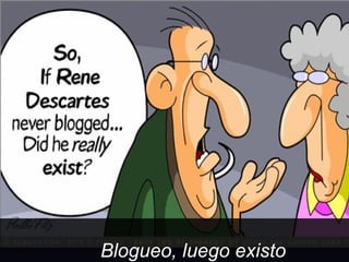Blogueo, luego existo 
