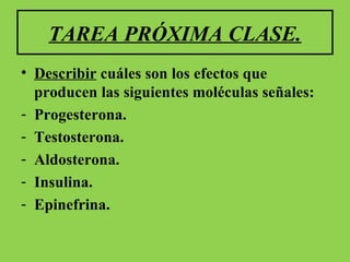 TAREA PRÓXIMA CLASE. Describir cuáles son los efectos que producen las siguientes moléculas señales: Progesterona. Testosterona. Aldosterona. Insulina. Epinefrina.