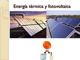 Energía térmica y fotovoltaicaEnergía térmica y fotovoltaica
 