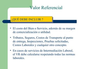 ¿QUÉ DEBE INCLUIR ? ,[object Object],[object Object],[object Object],Valor Referencial 