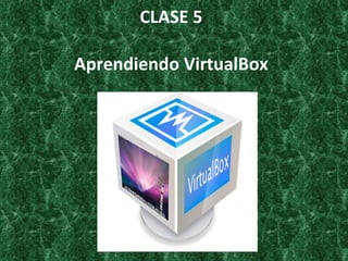 CLASE 5 Aprendiendo VirtualBox 