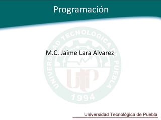 Programación



M.C. Jaime Lara Alvarez
 