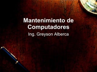 Mantenimiento de Computadores Ing. Greyson Alberca 