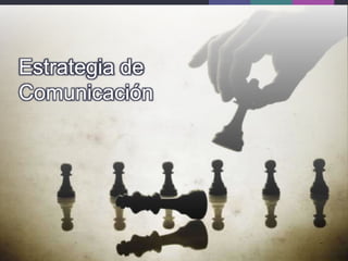 Estrategia de
Comunicación
 