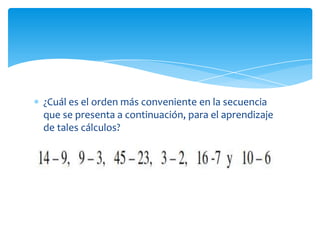 ¿Cuál es el orden más conveniente en la secuencia
que se presenta a continuación, para el aprendizaje
de tales cálculos?
 