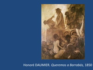 Honoré DAUMIER. Queremos a Barrabás, 1850
 