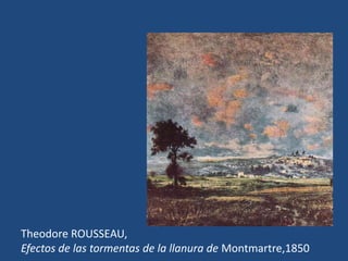 Theodore ROUSSEAU,
Efectos de las tormentas de la llanura de Montmartre,1850
 