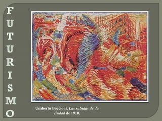 Umberto Boccioni, Las subidas de la
ciudad de 1910.
 
