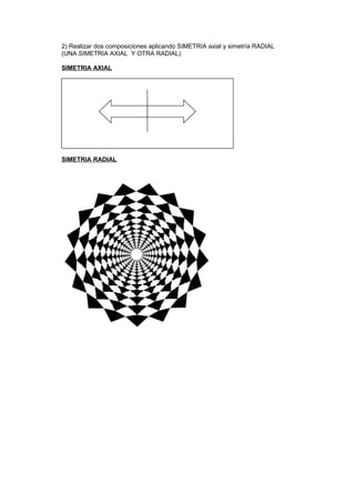2) Realizar dos composiciones aplicando SIMETRIA axial y simetría RADIAL
(UNA SIMETRIA AXIAL Y OTRA RADIAL)
SIMETRIA AXIAL
SIMETRIA RADIAL