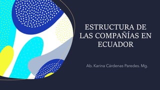 ESTRUCTURA DE
LAS COMPAÑÍAS EN
ECUADOR
 