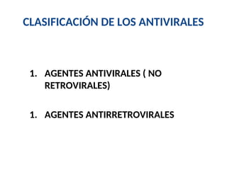 CLASIFICACIÓN DE LOS ANTIVIRALES
1. AGENTES ANTIVIRALES ( NO
RETROVIRALES)
1. AGENTES ANTIRRETROVIRALES
 