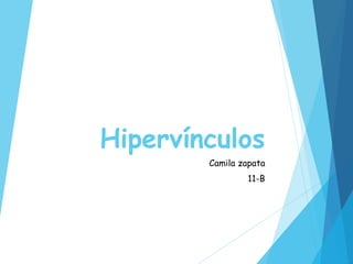 Hipervínculos
Camila zapata
11-B
 