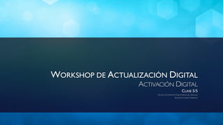 WORKSHOP DE ACTUALIZACIÓN DIGITAL
                   ACTIVACIÓN DIGITAL
                                                   CLASE 5/5
                        ESCUELA DE CREATIVOS PUBLICITARIOS DEL URUGUAY
                                           DOCENTE: CHINO CARRANZA
 