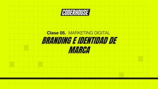 BRANDING E IDENTIDAD DE
MARCA
Clase 05. MARKETING DIGITAL
 