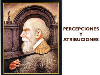 PERCEPCIONES
      Y
ATRIBUCIONES
 