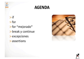 AGENDA

>!f
 i
>! or
 f
>! or “mejorado”
 f
>! reak y continue
 b
>! xcepciones
 e
>! ssertions
 a
 