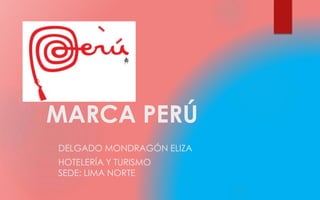 MARCA PERÚ
DELGADO MONDRAGÓN ELIZA
HOTELERÍA Y TURISMO
SEDE: LIMA NORTE
 