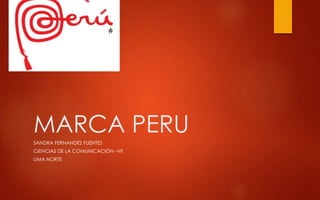 MARCA PERU
SANDRA FERNANDEZ FUENTES
CIENCIAS DE LA COMUNICACIÓN –VII
LIMA NORTE
 