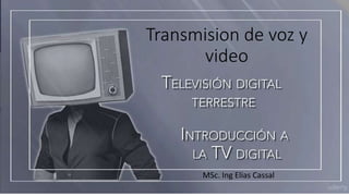 Transmision de voz y
video
MSc. Ing Elias Cassal
 