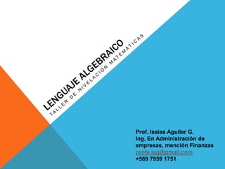 Prof. Isaías Aguilar G.
Ing. En Administración de
empresas, mención Finanzas
profe.iag@gmail.com
+569 7959 1751
 