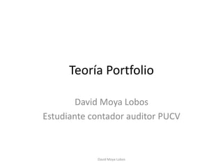 Teoría Portfolio

        David Moya Lobos
Estudiante contador auditor PUCV



            David Moya Lobos
 