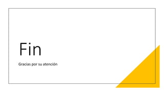 Fin
Gracias por su atención
 