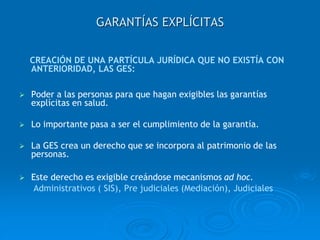 GARANTÍAS EXPLÍCITAS
CREACIÓN DE UNA PARTÍCULA JURÍDICA QUE NO EXISTÍA CON
ANTERIORIDAD, LAS GES:
 Poder a las personas p...