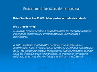 Protección de los datos de las personas
Datos Sensibles: Ley 19.628: Sobre protección de la vida privada
Art. 2°, letras f...