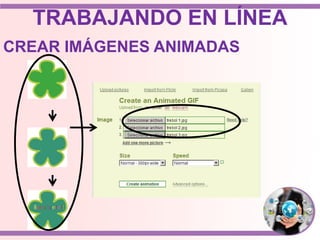 TRABAJANDO EN LÍNEA
CREAR IMÁGENES ANIMADAS
 