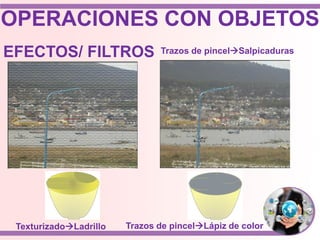 OPERACIONES CON OBJETOS
EFECTOS/ FILTROS
TexturizadoLadrillo
Trazos de pincelSalpicaduras
Trazos de pincelLápiz de color
 