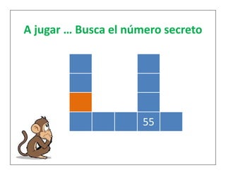A jugar … Busca el número secreto 
55 
 