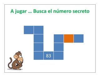 A jugar … Busca el número secreto 
83 
 
